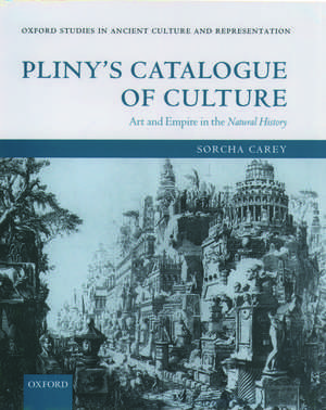 Pliny's Catalogue of Culture: Art and Empire in the Natural History de Sorcha Carey