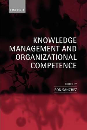 Knowledge Management and Organizational Competence de Ron Sanchez