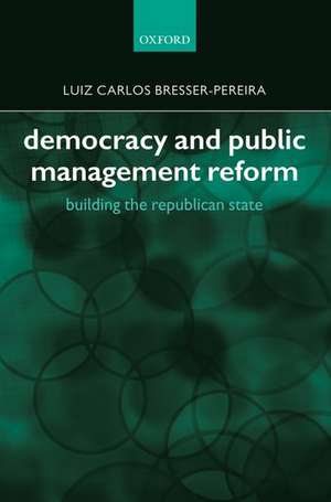 Democracy and Public Management Reform: Building the Republican State de Luiz Carlos Bresser-Pereira