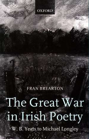 The Great War in Irish Poetry: W. B. Yeats to Michael Longley de Fran Brearton