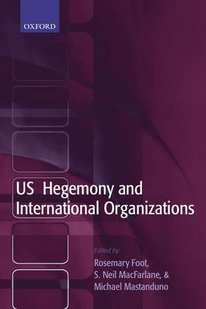 US Hegemony and International Organizations: The United States and Multilateral Institutions de Rosemary Foot