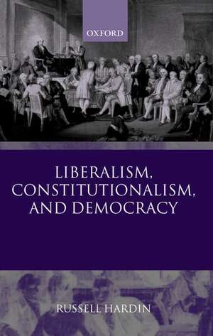 Liberalism, Constitutionalism, and Democracy de Russell Hardin