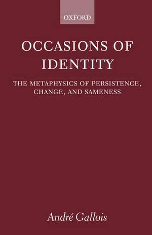 Occasions of Identity: A Study in the Metaphysics of Persistence, Change, and Sameness de André Gallois