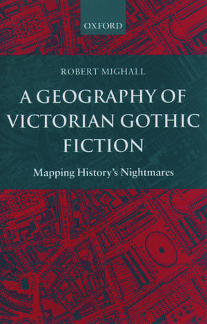 A Geography of Victorian Gothic Fiction: Mapping History's Nightmares de Robert Mighall