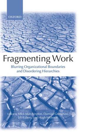 Fragmenting Work: Blurring Organizational Boundaries and Disordering Hierarchies de Mick Marchington