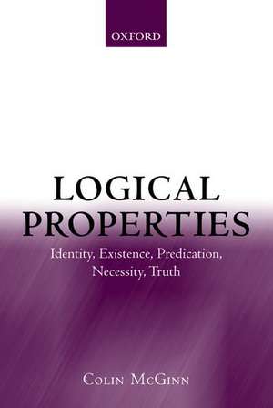 Logical Properties: Identity, Existence, Predication, Necessity, Truth de Colin McGinn