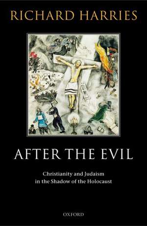 After the Evil: Christianity and Judaism in the Shadow of the Holocaust de Richard Harries