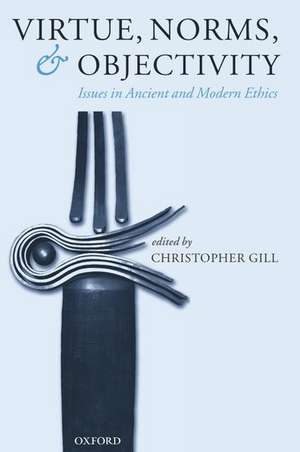 Virtue, Norms, and Objectivity: Issues in Ancient and Modern Ethics de Christopher Gill