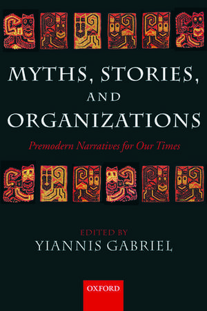 Myths, Stories, and Organizations: Premodern Narratives for our Times de Yiannis Gabriel