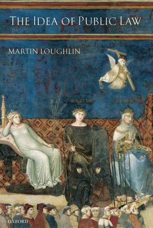 The Idea of Public Law de Martin Loughlin