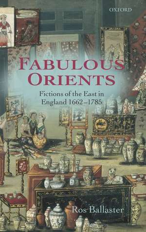 Fabulous Orients: Fictions of the East in England 1662-1785 de Ros Ballaster