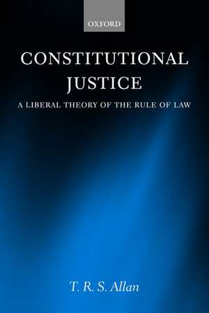 Constitutional Justice: A Liberal Theory of the Rule of Law de T. R. S. Allan