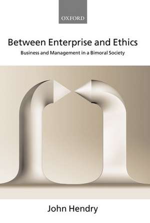 Between Enterprise and Ethics: Business and Management in a Bimoral Society de John Hendry