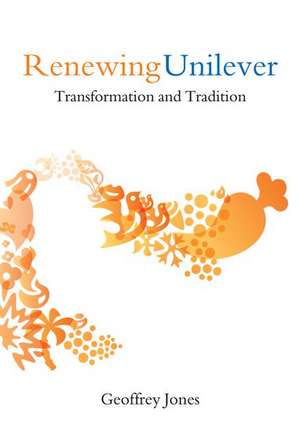 Renewing Unilever: Transformation and Tradition de Geoffrey Jones