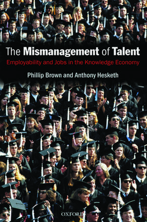 The Mismanagement of Talent: Employability and Jobs in the Knowledge Economy de Phillip Brown