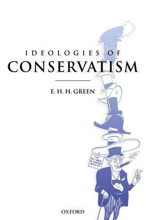 Ideologies of Conservatism: Conservative Political Ideas in the Twentieth Century de E. H. H. Green