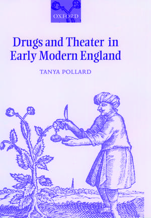 Drugs and Theater in Early Modern England de Tanya Pollard