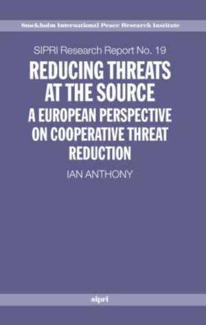 Reducing Threats at the Source: A European Perspective on Cooperative Threat Reduction de Ian Anthony