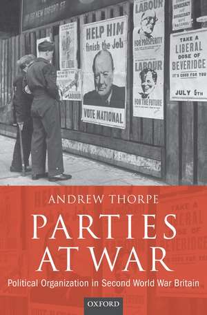 Parties at War: Political Organization in Second World War Britain de Andrew Thorpe