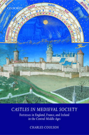 Castles in Medieval Society: Fortresses in England, France, and Ireland in the Central Middle Ages de Charles Coulson