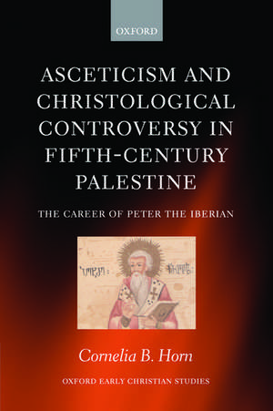 Asceticism and Christological Controversy in Fifth-Century Palestine: The Career of Peter the Iberian de Cornelia B. Horn