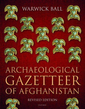 Archaeological Gazetteer of Afghanistan: Revised Edition de Warwick Ball