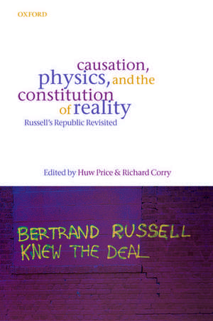 Causation, Physics, and the Constitution of Reality: Russell's Republic Revisited de Huw Price