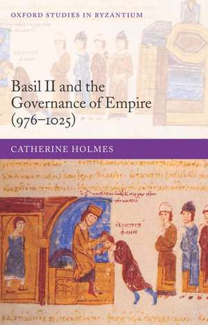 Basil II and the Governance of Empire (976-1025) de Catherine Holmes