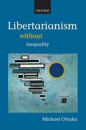 Libertarianism without Inequality de Michael Otsuka