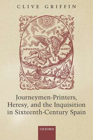 Journeymen-Printers, Heresy, and the Inquisition in Sixteenth-Century Spain de Clive Griffin