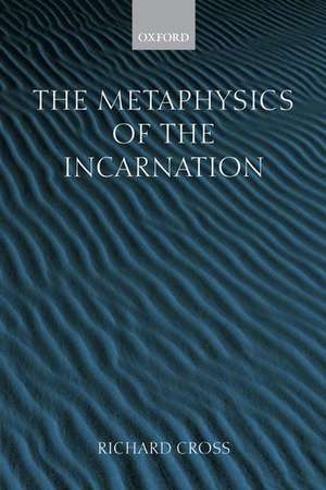 The Metaphysics of the Incarnation: Thomas Aquinas to Duns Scotus de Richard Cross