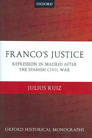 Franco's Justice: Repression in Madrid after the Spanish Civil War de Julius Ruiz