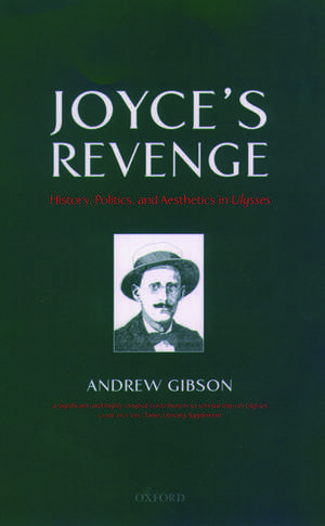 Joyce's Revenge: History, Politics, and Aesthetics in Ulysses de Andrew Gibson