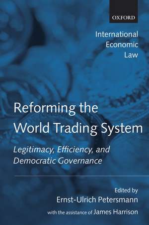 Reforming the World Trading System: Legitimacy, Efficiency, and Democratic Governance de Ernst-Ulrich Petersmann