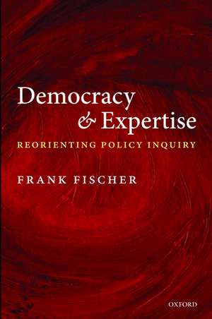 Democracy and Expertise: Reorienting Policy Inquiry de Frank Fischer