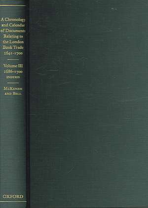 A Chronology and Calendar of Documents Relating to the London Book Trade 1641-1700: Volume III: 1686-1700; Indexes de Donald McKenzie