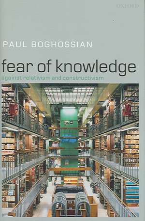 Fear of Knowledge: Against Relativism and Constructivism de Paul Boghossian