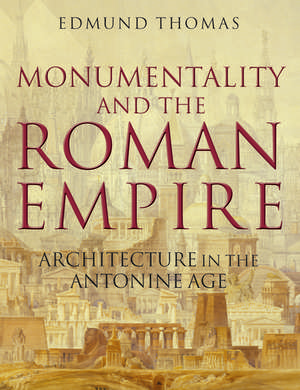 Monumentality and the Roman Empire: Architecture in the Antonine Age de Edmund Thomas