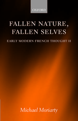 Fallen Nature, Fallen Selves: Early Modern French Thought II de Michael Moriarty