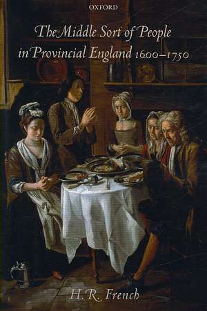 The Middle Sort of People in Provincial England, 1600-1750 de H.R. French