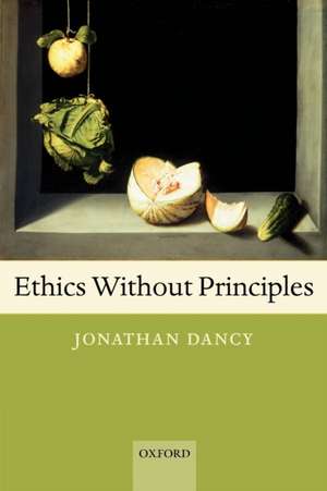 Ethics Without Principles de Jonathan Dancy