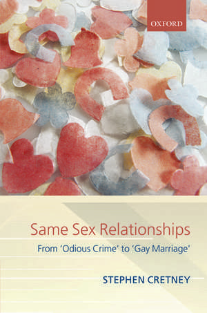 Same Sex Relationships: From 'Odious Crime' to 'Gay Marriage' de Stephen Cretney