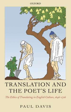 Translation and the Poet's Life: The Ethics of Translating in English Culture, 1646-1726 de Paul Davis