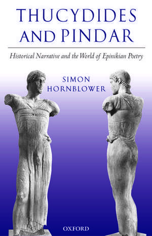 Thucydides and Pindar: Historical Narrative and the World of Epinikian Poetry de Simon Hornblower