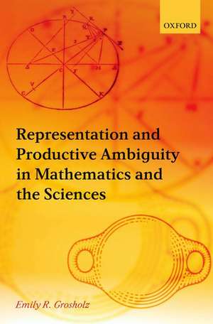 Representation and Productive Ambiguity in Mathematics and the Sciences de Emily R. Grosholz