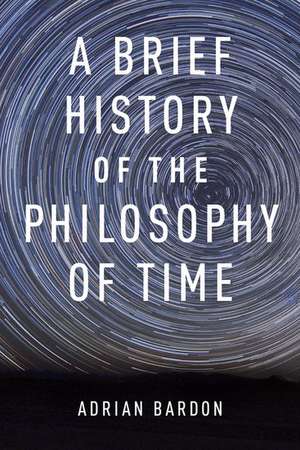 A Brief History of the Philosophy of Time de Adrian Bardon