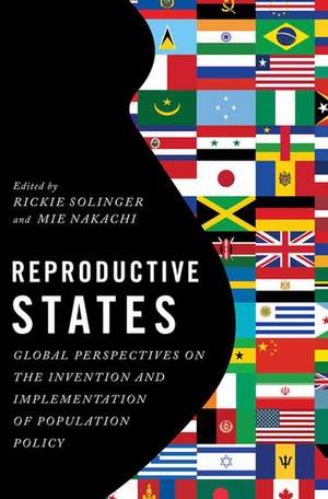 Reproductive States: Global Perspectives on the Invention and Implementation of Population Policy de Rickie Solinger