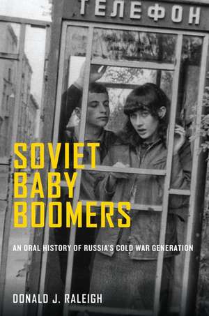 Soviet Baby Boomers: An Oral History of Russia's Cold War Generation de Donald J. Raleigh