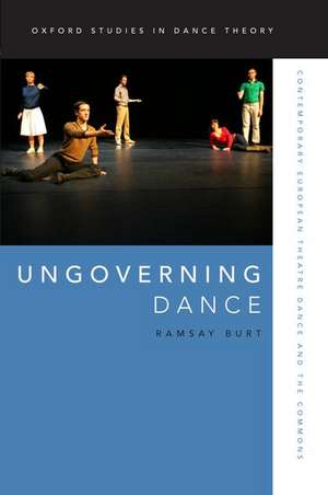 Ungoverning Dance: Contemporary European Theatre Dance and the Commons de Ramsay Burt