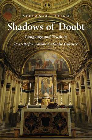 Shadows of Doubt: Language and Truth in Post-Reformation Catholic Culture de Stefania Tutino